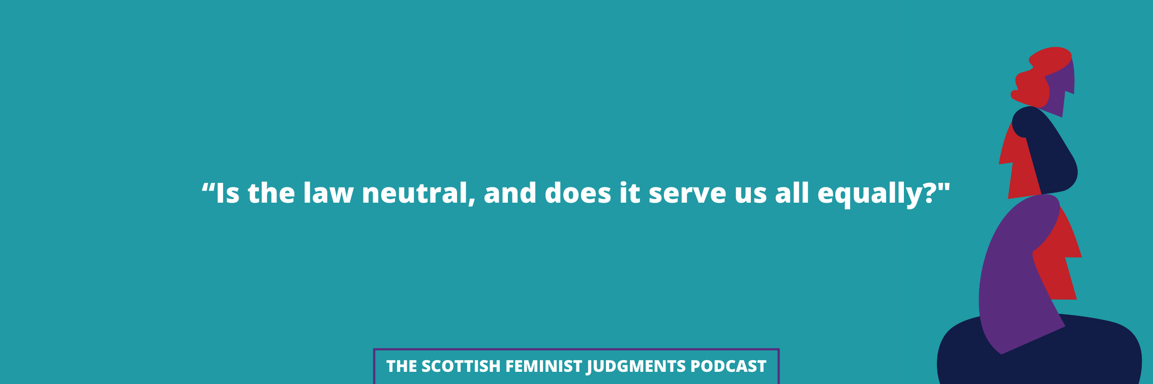 Is the law neutral, and does it serve us equally? Gabrielle Blackburn, The Scottish Feminist Judgments Podcast